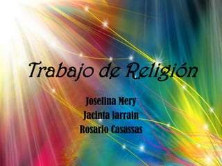 Trabajo de Religión Josefina Mery Jacinta larrain Rosario Casassas 