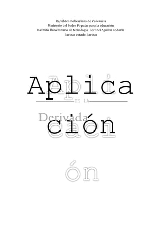 República Bolivariana de Venezuela
Ministerio del Poder Popular para la educación
Instituto Universitario de tecnología ¨Coronel Agustín Codazzi¨
Barinas estado Barinas
Aplica
ción
DE LA
Derivada
 