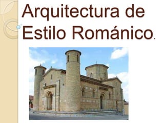 Arquitectura de
Estilo Románico.
 