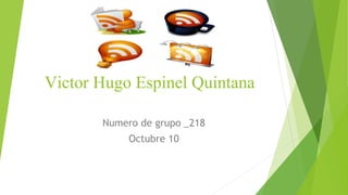 Victor Hugo Espinel Quintana
Numero de grupo _218
Octubre 10
 