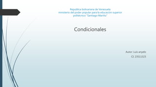 Republica bolivariana de Venezuela
ministerio del poder popular para la educación superior
politécnico “Santiago Mariño”
Condicionales
Autor: Luis anyelo
CI: 23511323
 