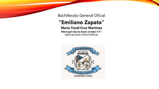 Bachillerato General Oficial
“Emiliano Zapata”
María Yanel Cruz Martínez
Marroquín García Karen Jocelyn 4”C”
Aplicaciones Informáticas
 