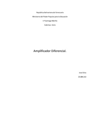 República Bolivariana de Venezuela
Ministerio del Poder Popular para la Educación
I.P Santiago Mariño
Cabimas- Zulia
Amplificador Diferencial.
Jose Silva
25.884.213
 