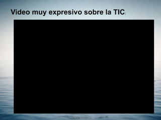 Video muy expresivo sobre la TIC:
 