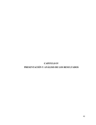 43
CAPITULO IV
PRESENTACIÓN Y ANÁLISIS DE LOS RESULTADOS
 