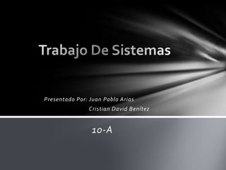 Presentado Por: Juan Pablo Arias
Cristian David Benítez
10-A
 