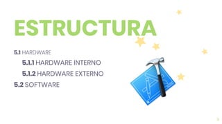 ESTRUCTURA
5.1 HARDWARE
5.1.1 HARDWARE INTERNO
5.1.2 HARDWARE EXTERNO
5.2 SOFTWARE
9
 