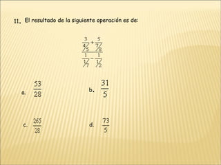 11 .              El resultado de la siguiente operación es de: a. b . c.  d.  
