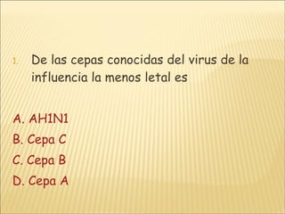 De las cepas conocidas del virus de la influencia la menos letal es A. AH1N1 B. Cepa C C. Cepa B D. Cepa A 