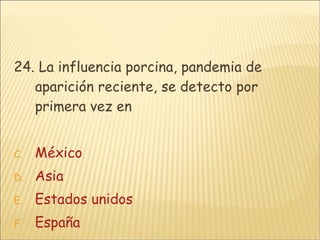 24. La influencia porcina, pandemia de aparición reciente, se detecto por primera vez en  México Asia Estados unidos España 