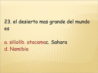 23. el desierto mas grande del mundo es a. siliolib. atacama c. Sahara d. Namibia 