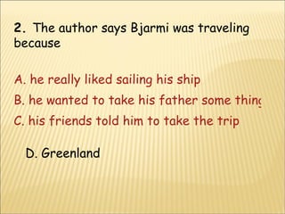 2.  The author says Bjarmi was traveling because A. he really liked sailing his ship B. he wanted to take his father some things C. his friends told him to take the trip D. Greenland 