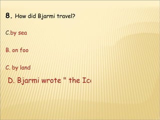8.   How did Bjarmi travel? by sea B. on foo C. by land D. Bjarmi wrote " the Iceland sagas“ 