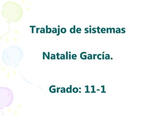 Trabajo de sistemasNatalie García.Grado: 11-1 