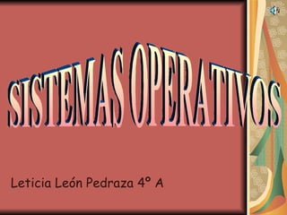 Leticia León Pedraza 4º A SISTEMAS OPERATIVOS 