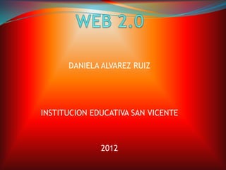 DANIELA ALVAREZ RUIZ




INSTITUCION EDUCATIVA SAN VICENTE



              2012
 