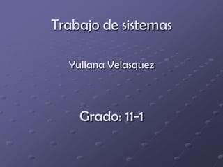 Trabajo de sistemasYuliana VelasquezGrado: 11-1 