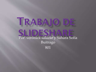 Por: veronica salazar y Sahara Sofía
Buitrago
801
 