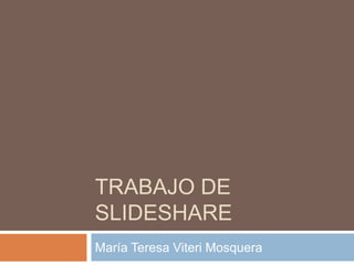 TRABAJO DE
SLIDESHARE
María Teresa Viteri Mosquera

 