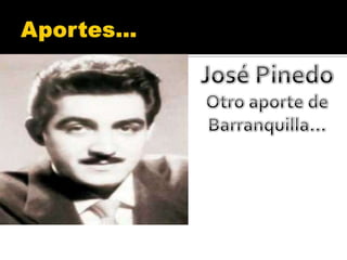 Aportes…<br />José Pinedo <br />Otro aporte de Barranquilla…<br />