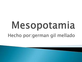 Mesopotamia Hecho por:german gil mellado 