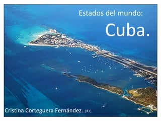 Estados del mundo:

                                      Cuba.


Cristina Corteguera Fernández. 3º C
 