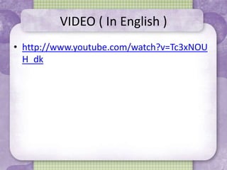 VIDEO ( In English )
• http://www.youtube.com/watch?v=Tc3xNOU
H_dk
 