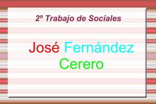 2º Trabajo de Sociales


José Fernández
    Cerero
 