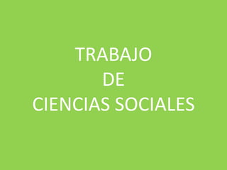 TRABAJO
DE
CIENCIAS SOCIALES
 