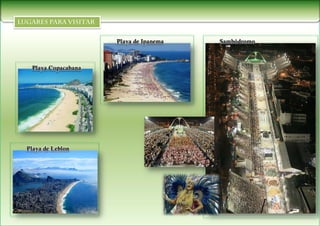 Playa de Ipanema   Sambódromo



 Playa Copacabana




Playa de Leblon
 