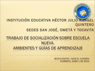 VIRTUD Y
                                            CIENCIA




INSTITUCIÓN EDUCATIVA HÉCTOR JULIO RANGEL
                                 QUINTERO
          SEDES SAN JOSÉ, OMETÁ Y TOCAVITA




                         FLORESTA, JUNIO 1 DE 2012
 