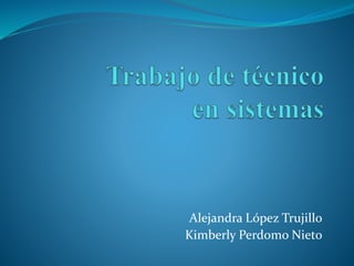 Alejandra López Trujillo
Kimberly Perdomo Nieto
 