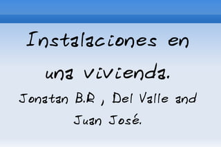 Instalaciones en una vivienda. Jonatan B.R , Del Valle and Juan José.