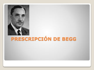 PRESCRIPCIÓN DE BEGG
 
