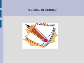 TÉCNICAS DE ESTUDIO
 