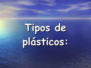 Tipos de plásticos: 