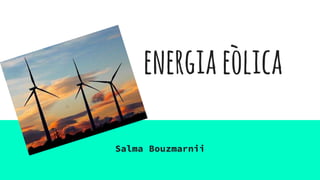 energiaeòlica
Salma Bouzmarnii
 