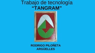 Trabajo de tecnología
“TANGRAM”
RODRIGO PILOÑETA
ARGÜELLES
 