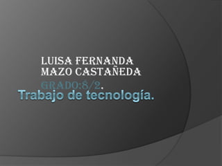 Trabajo de tecnología. Luisa Fernanda mazo Castañeda Grado:8/2. 