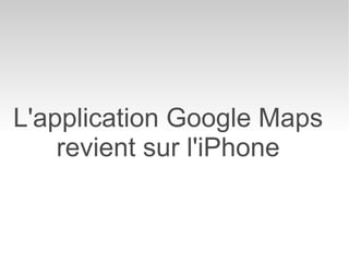 L'application Google Maps
    revient sur l'iPhone
 