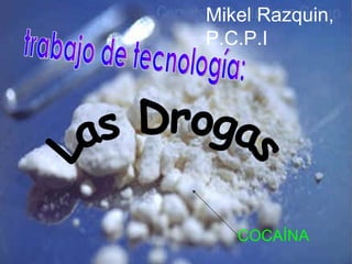 Mikel Razquin, P.C.P.I trabajo de tecnología: Las Drogas COCAÍNA 