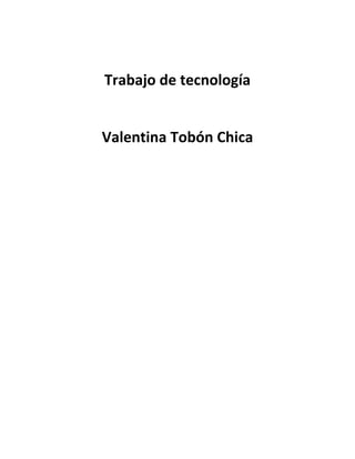 Trabajo de tecnología


Valentina Tobón Chica
 