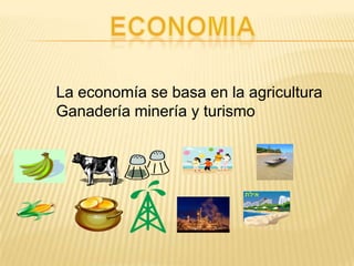 economiaLa economía se basa en la agricultura Ganadería minería y turismo