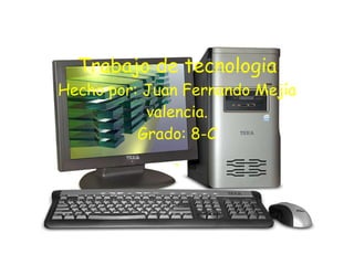Trabajo de tecnologia Hecho por: Juan Fernando Mejía valencia. Grado: 8-C . 