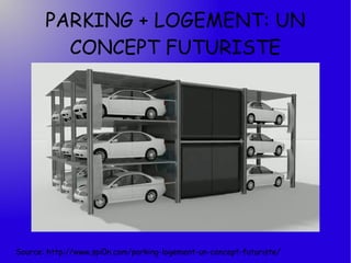 PARKING + LOGEMENT: UN
         CONCEPT FUTURISTE




Source: http://www.spi0n.com/parking-logement-un-concept-futuriste/
 