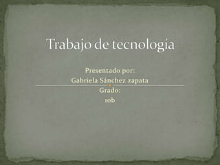 Presentado por:
Gabriela Sánchez zapata
Grado:
10b
 