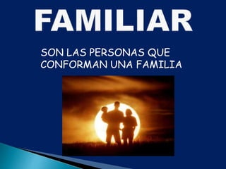 SON LAS PERSONAS QUE
CONFORMAN UNA FAMILIA
 