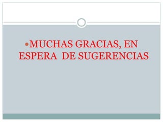 MUCHAS GRACIAS, EN
ESPERA DE SUGERENCIAS
 
