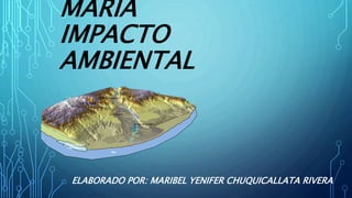 MARÍA
IMPACTO
AMBIENTAL
ELABORADO POR: MARIBEL YENIFER CHUQUICALLATA RIVERA
Santuario Nacional
Lagunas Mejía
Mar
 