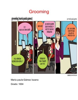 Grooming
María paula Gámez lozano
Grado: 1004
 